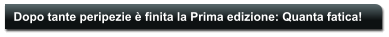 Dopo tante peripezie  finita la Prima edizione: Quanta fatica!