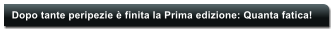 Dopo tante peripezie  finita la Prima edizione: Quanta fatica!