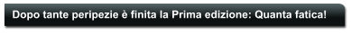 Dopo tante peripezie  finita la Prima edizione: Quanta fatica!